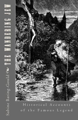 The Wandering Jew: Historical Accounts of the Famous Legend by Baring-Gould, Sabine