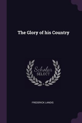 The Glory of his Country by Landis, Frederick