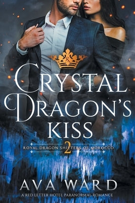 Crystal Dragon's Kiss: Royal Dragon Shifters of Morocco #2: A Red Letter Hotel Paranormal Romance by Ward, Ava