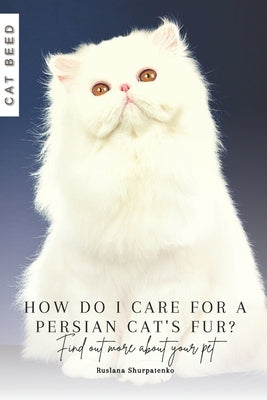 How do I care for a Persian cat's fur?: Find out more about your pet by Shurpatenko, Ruslana