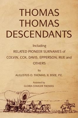Thomas Thomas Descendants: Including Related Surnames of Colvin, Cox, Davis, Epperson, Rue and Others by Thomas, Bsee, II