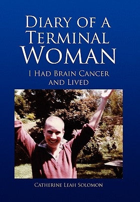 Diary of a Terminal Woman: I Had Brain Cancer and Lived by Solomon, Catherine Leah