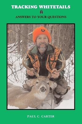 Tracking Whitetails: Answers to Your Questions by Carter, Paul