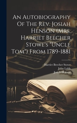An Autobiography Of The Rev. Josiah Henson (mrs. Harriet Beecher Stowe's "uncle Tom") From 1789-1881 by Henson, Josiah