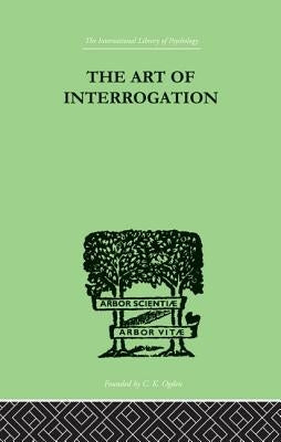 The Art of Interrogation: Studies in the Principles of Mental Tests and Examinations by Hamilton, E. R.