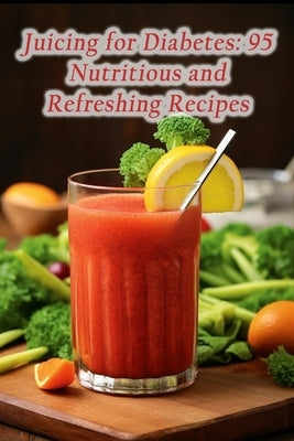 Juicing for Diabetes: 95 Nutritious and Refreshing Recipes by Gamo, Savory Sensations