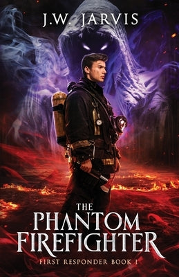 The Phantom Firefighter by Jarvis, J. W.