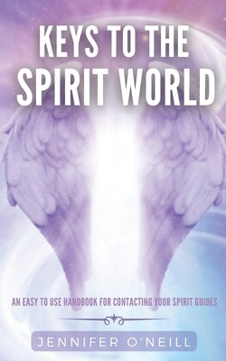 Keys to the Spirit World: An Easy To Use Handbook for Contacting Your Spirit Guides by O'Neill, Jennifer J.