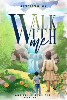 Walk with Me: And Experience the Garden by Gottschalk, Patty
