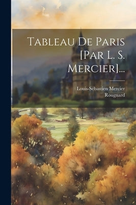Tableau De Paris [par L. S. Mercier]... by Mercier, Louis-SÃ©bastien