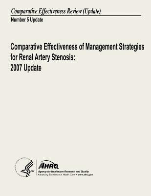 Comparative Effectiveness of Management Strategies for Renal Artery Stenosis: 2007 Update: Comparative Effectiveness Review Number 5 Update by And Quality, Agency for Healthcare Resea