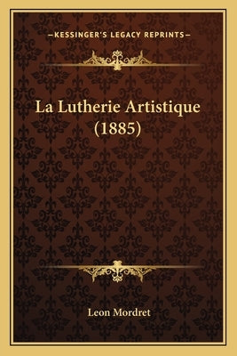 La Lutherie Artistique (1885) by Mordret, Leon