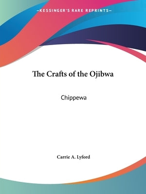 The Crafts of the Ojibwa: Chippewa by Lyford, Carrie a.