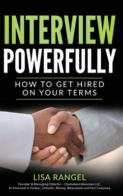 Interview Powerfully: How to Land Your Next Job on Your Terms by Rangel, Lisa