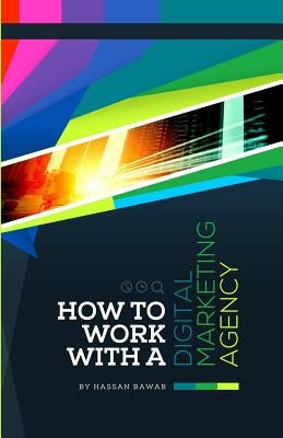 How to Work with A Digital Marketing Agency by Bawab, Hassan