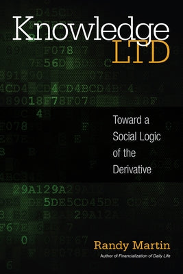 Knowledge LTD: Toward a Social Logic of the Derivative by Martin, Randy