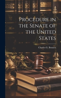 Procedure in the Senate of the United States by Bennett, Charles G. (Charles Goodwin)