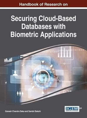 Handbook of Research on Securing Cloud-Based Databases with Biometric Applications by Deka, Ganesh Chandra