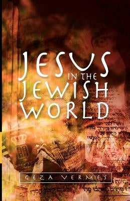 Jesus in the Jewish World by Vermes, Geza