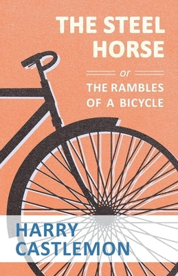 The Steel Horse or the Rambles of a Bicycle by Castlemon, Harry