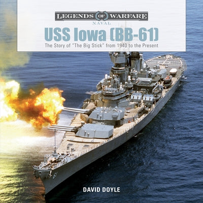 USS Iowa (Bb-61): The Story of the Big Stick from 1940 to the Present by Doyle, David