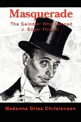 Masquerade: The Swindler Who Conned J. Edgar Hoover by Christensen, Madonna Dries