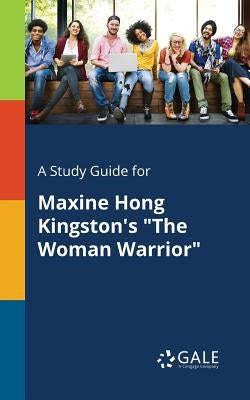 A Study Guide for Maxine Hong Kingston's "The Woman Warrior" by Gale, Cengage Learning
