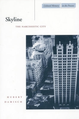 Skyline: The Narcissistic City by Damisch, Hubert