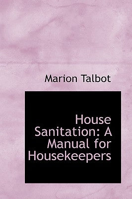 House Sanitation: A Manual for Housekeepers by Talbot, Marion