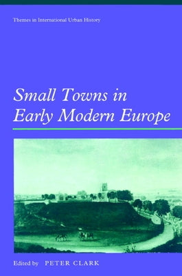 Small Towns in Early Modern Europe by Clark, Peter