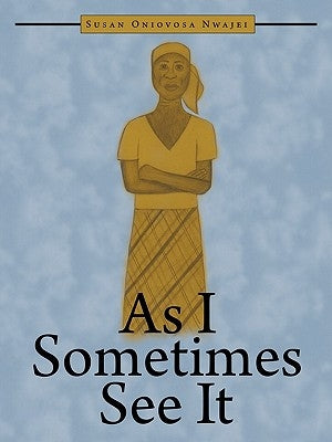 As I Sometimes See It by Nwajei, Susan Oniovosa