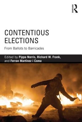 Contentious Elections: From Ballots to Barricades by Norris, Pippa