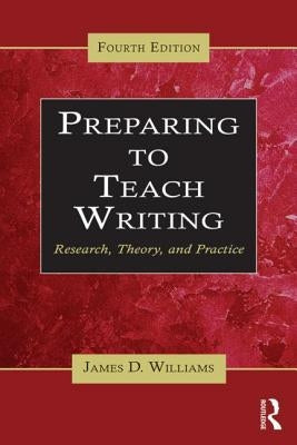 Preparing to Teach Writing: Research, Theory, and Practice by Williams, James D.