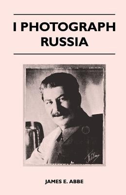 I Photograph Russia by Abbe, James E.