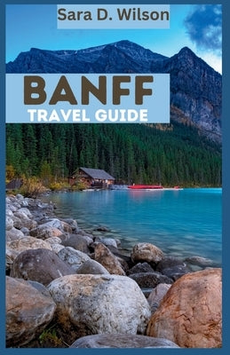Banff National Park: An Adventure in the Canadian Rockies by Wilson, Sara