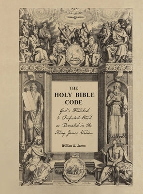 The Holy Bible Code: God's Finished & Perfected Word as Revealed in the King James Version, Volume 7 by Sutton, William K.