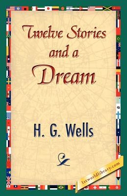 Twelve Stories and a Dream by H. G. Wells, G. Wells