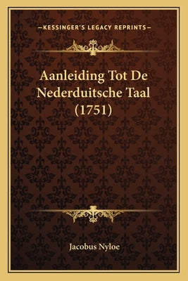 Aanleiding Tot De Nederduitsche Taal (1751) by Nyloe, Jacobus