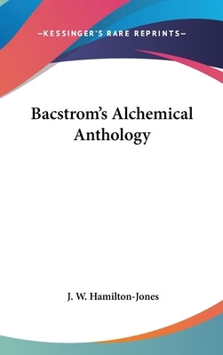 Bacstrom's Alchemical Anthology by Hamilton-Jones, J. W.