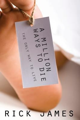 A Million Ways to Die: The Only Way to Live by James, Rick