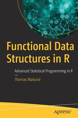 Functional Data Structures in R: Advanced Statistical Programming in R by Mailund, Thomas