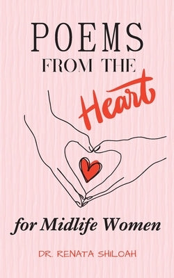 Poems From The Heart: A Collection of Poems for Midlife Women.....to ease the menopausal journey. by Shiloah, Renata
