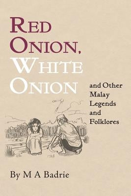 Red Onion, White Onion and Other Malay Legends and Folklores by Badrie, M. a.