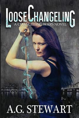 Loose Changeling: A Changeling Wars Novel by Stewart, A. G.