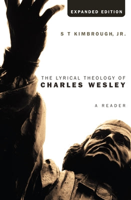 The Lyrical Theology of Charles Wesley, Expanded Edition by Kimbrough, S. T., Jr.