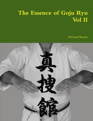 The Essence of Goju Ryu - Vol II by Barrett, Richard