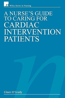 A Nurse's Guide to Caring for Cardiac Intervention Patients by O'Grady Rn Dip He Bsc (Hons), Eileen