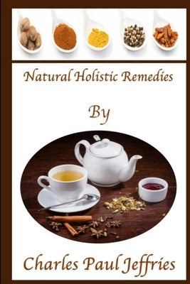 Natural Holistic Remedies by Jeffries, Charles Paul