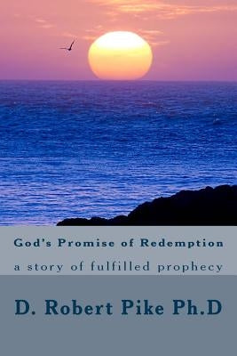 God's Promise of Redemption: a story of fulfilled prophecy by Pike Ph. D., D. Robert