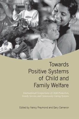 Towards Positive Systems of Child and Family Welfare: International Comparisons of Child Protection, Family Service, and Community Caring Systems by Freymond, Nancy